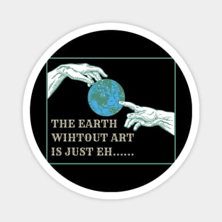 The Earth without art is just eh.... Magnet